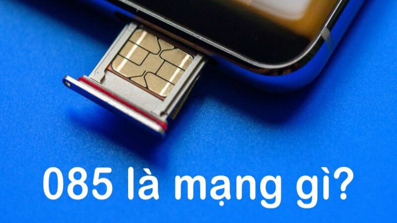 085 là mạng gì? Ý nghĩa các con số này ra sao?