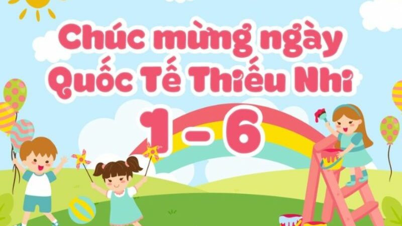 Ngày 1/6 là ngày gì? Tìm hiểu nguồn gốc và ý nghĩa