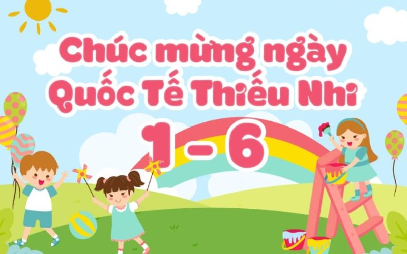 Ngày 1/6 là ngày gì? Tìm hiểu nguồn gốc và ý nghĩa