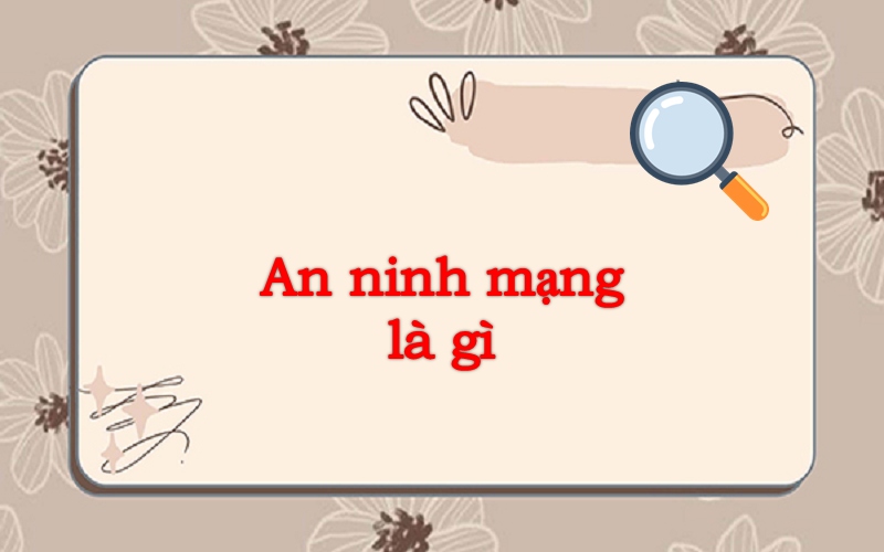 An ninh mạng là gì? Các thông tin liên quan đến an ninh mạng