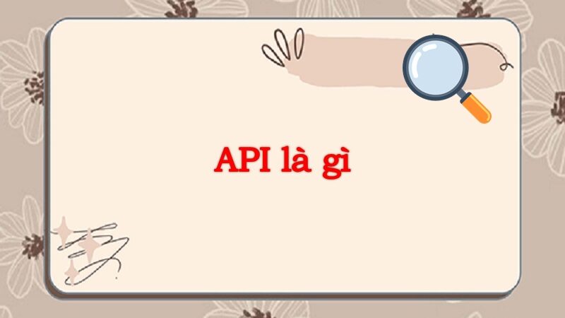 Tìm hiểu API là gì và những đặc điểm nổi bật của web API