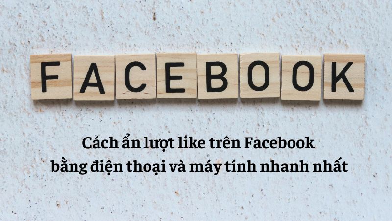 Cách ẩn lượt like trên Facebook bằng điện thoại và máy tính nhanh nhất