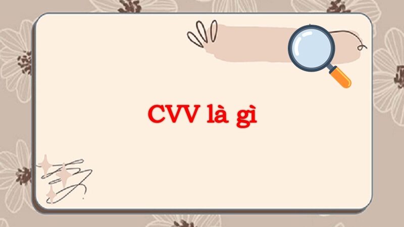 CVV là gì? Mã số CVV có quan trọng không?