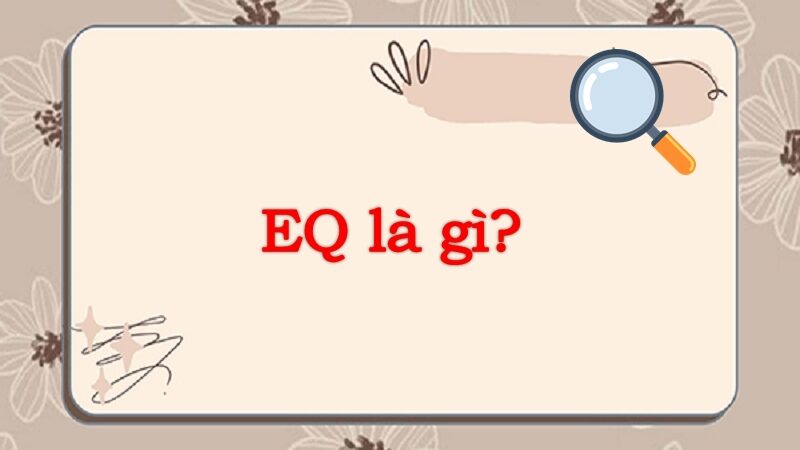 EQ là gì? Phân biệt EQ và IQ