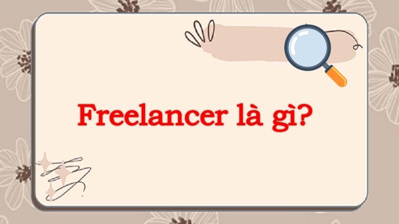 Freelancer là gì? Những nghề Freelancer có thu nhập cao nhất