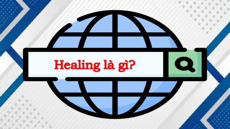 Tìm hiểu Healing là gì? Nguồn gốc và ý nghĩa của Healing