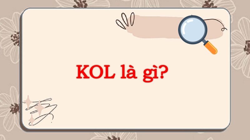 KOL là gì? Tìm hiểu chi tiết về công việc của KOL