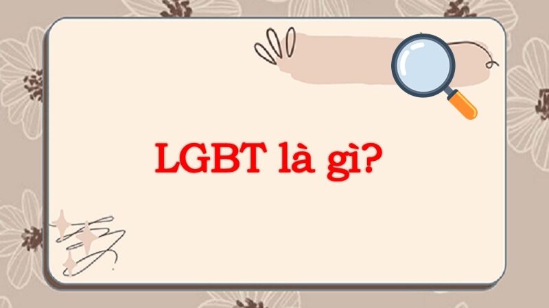 LGBT là gì? Tìm hiểu về cộng đồng LGBT