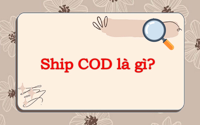 Ship COD là gì? Những điều bạn cần biết về hình thức này