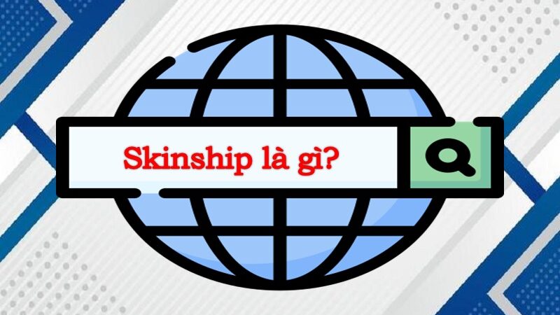 Tìm hiểu Skinship là gì? Nguồn gốc và ý nghĩa của từ