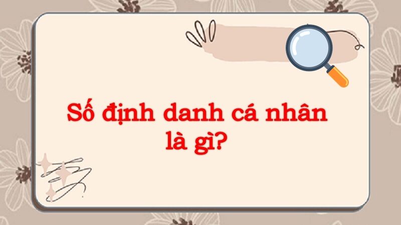Tìm hiểu số định danh cá nhân là gì?