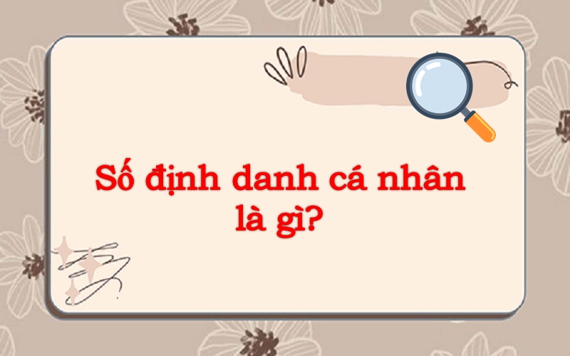 Tìm hiểu số định danh cá nhân là gì?