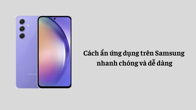 Cách ẩn ứng dụng trên Samsung nhanh chóng và dễ dàng