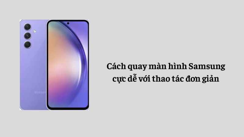 Cách quay màn hình Samsung cực dễ với thao tác đơn giản