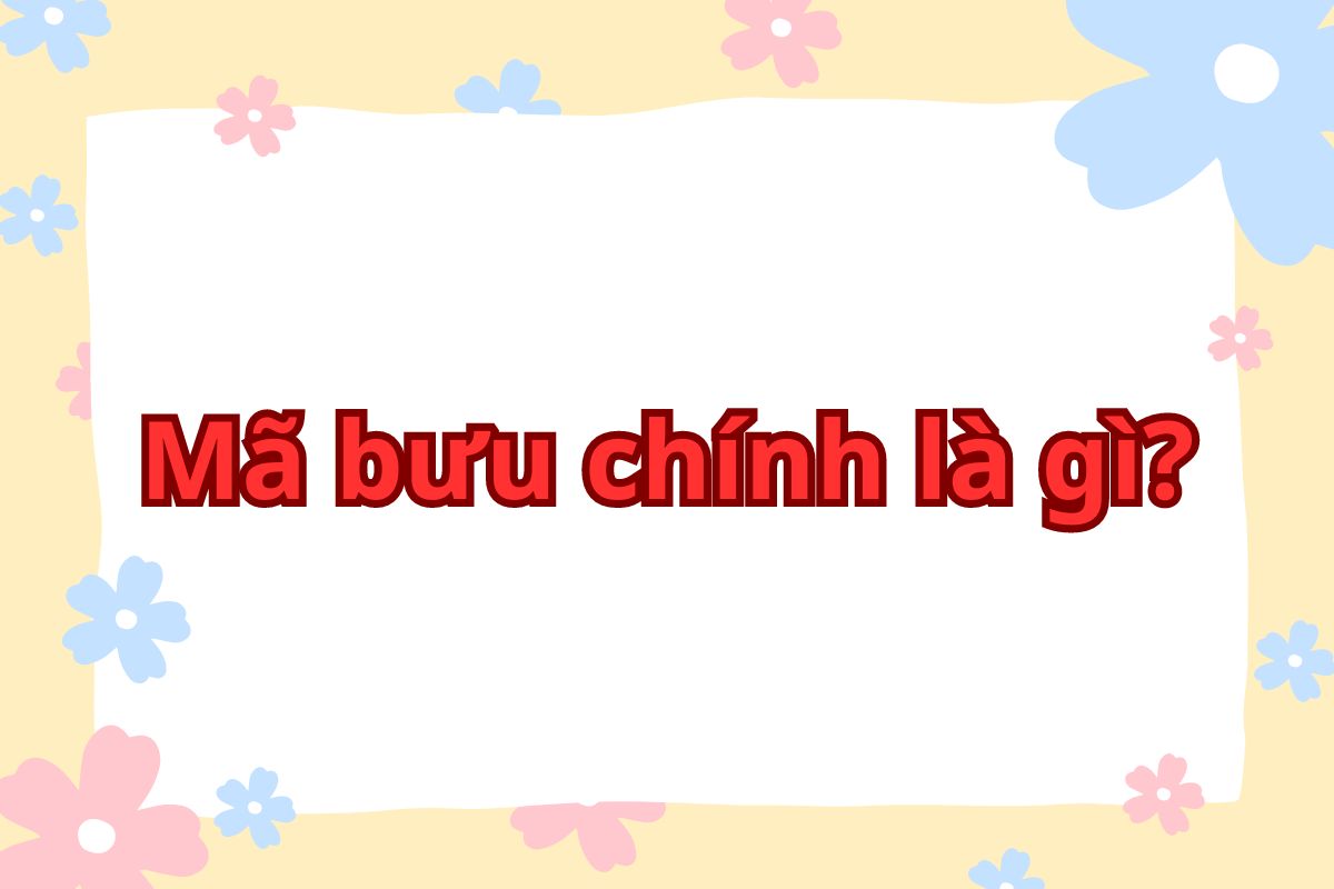 Mã bưu chính là gì? Cấu trúc và danh sách mã 63 tỉnh thành