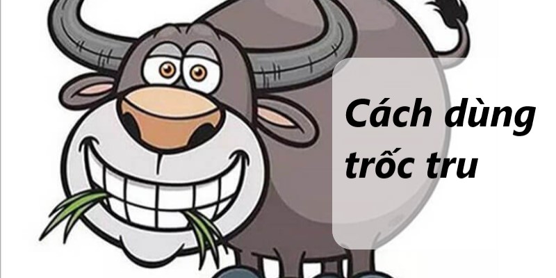 trốc tru cách dùng